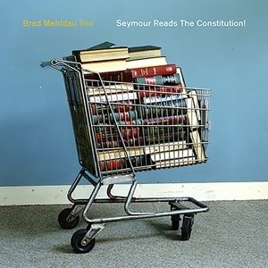 Seymour Reads the Constitution! - Mehldau, Brad Trio [CD; Jazz]