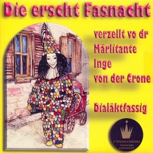 Die Erscht Fasnacht. Verzellt vo dr Märlitante Inge von der Crone. Dialäktfassig