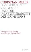 Das Gebot zu vergessen und die Unabweisbarkeit des Erinnerns -