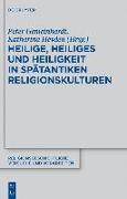 Heilige, Heiliges und Heiligkeit in spätantiken Religionskulturen