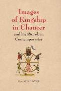 Images of Kingship in Chaucer and his Ricardian Contemporaries