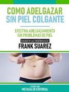 Como Adelgazar Sin Piel Colgante - Basado En Las Enseñanzas De Frank Suarez