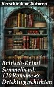 Britisch-Krimi Sammelband: 120 Romane & Detektivgeschichten