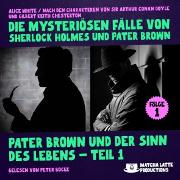 Pater Brown und der Sinn des Lebens - Teil 1 (Die mysteriösen Fälle von Sherlock Holmes und Pater Brown, Folge 1)