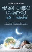 Viaggi onirici consapevoli per i bambini I più bei viaggi di fantasia per addormentarsi, per la meditazione e per una maggiore consapevolezza