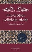 Die Götter würfeln nicht - Dialoge durch die Zeit