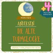 Die alte Turmglocke plus vier weitere Märchen von Hans Christian Andersen