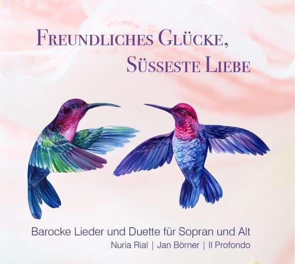 Nuria Rial, Jan Börner, Ensemble Il Profondo: Freundliches Glücke, Süsseste Liebe - Barocke Lieder und Duette für Sopran und Alt