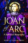 Joan of Arc: A Spiritual Biography