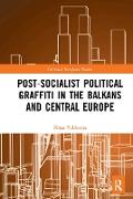 Post-Socialist Political Graffiti in the Balkans and Central Europe