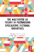 The Multiverse as Theory in Postmodern Speculative Fictional Narratives