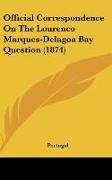 Official Correspondence On The Lourenco Marques-Delagoa Bay Question (1874)