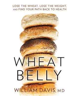 Wheat Belly: Lose the Wheat, Lose the Weight, and Find Your Path Back to Health