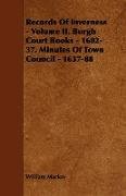 Records of Inverness - Volume II. Burgh Court Books - 1602-37. Minutes of Town Council - 1637-88