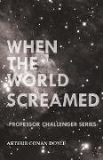 When the World Screamed (Professor Challenger Series)