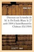 Discours prononcés sur la tombe de M. le Dr Émile Blanc le 27 aout 1884, à Saint-Bonnet-le-Château