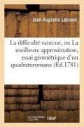 La Difficulté Vaincue, Ou La Meilleure Approximation, Essai Géométrique d'Un Quadraturomane,: Ignorant Absolument l'Algèbre