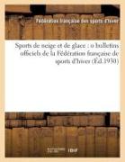 Sports de Neige Et de Glace (Éd.1930): O Bulletins Officiels de la Fédération Française de Sports d'Hiver