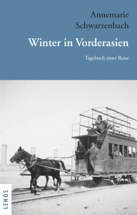 Ausgewählte Werke von Annemarie Schwarzenbach / Winter in Vorderasien - Ausgewählte Werke von Annemarie Schwarzenbach