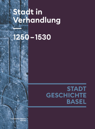 Band 3 - Stadt in Verhandlung. 1250-1530, Stadt.Geschichte.Basel