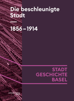 Band 6 - Die beschleunigte Stadt. 1856-1914, Stadt.Geschichte.Basel