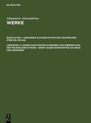 Kaiser Konstantins Schreiben zur Einberufung der nicänischen Synode - Brief Kaiser Konstantins an Arius und Genossen - Athanasius Alexandrinus: Werke. Dokumente zur Geschichte des Arianischen Streites 318-430