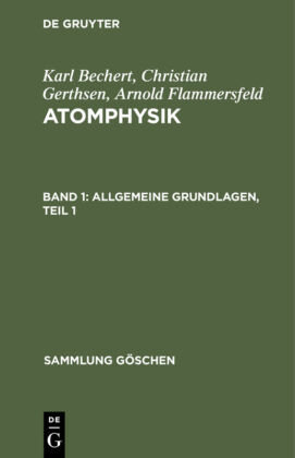 Allgemeine Grundlagen, Teil 1 - Karl Bechert; Christian Gerthsen; Arnold Flammersfeld: Atomphysik