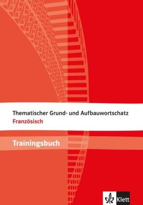 Thematischer Grund- und Aufbauwortschatz Französisch, Trainingsbuch