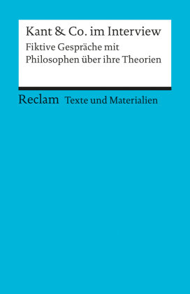 Kant & Co. im Interview. Fiktive Gespräche mit Philosophen über ihre Theorien. Für die Sekundarstufe. Texte und Material