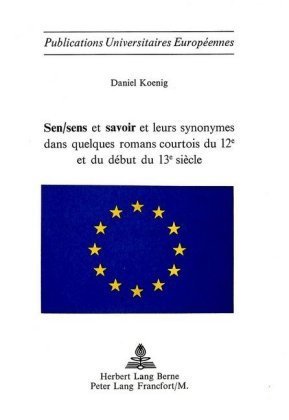 Sen/sens et savoir et leurs synonymes dans quelques romans courtois du 12e et du début du 13e siècle