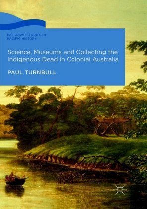 Science, Museums and Collecting the Indigenous Dead in Colonial Australia