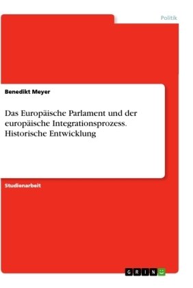 Das Europäische Parlament und der europäische Integrationsprozess. Historische Entwicklung