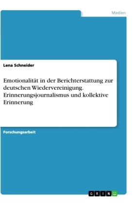 Emotionalität in der Berichterstattung zur deutschen Wiedervereinigung. Erinnerungsjournalismus und kollektive Erinnerun