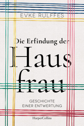 Die Erfindung der Hausfrau. Geschichte einer Entwertung - AKTUALISIERTE TASCHENBUCHAUSGABE