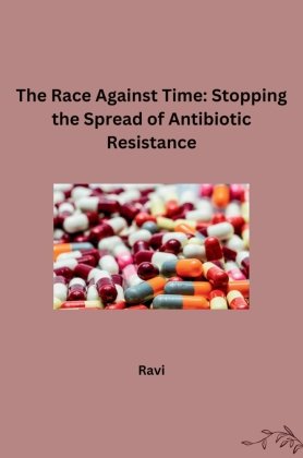 The Race Against Time: Stopping the Spread of Antibiotic Resistance