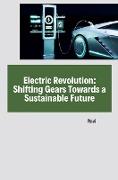 Electric Revolution: Shifting Gears Towards a Sustainable Future