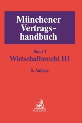 Münchener Vertragshandbuch  Bd. 4: Wirtschaftsrecht III - Münchener Vertragshandbuch Bd.3