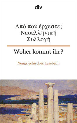 Woher kommt ihr? Neugriechisches Lesebuch. Apo poi erxeste; Neoellinika Diigimata