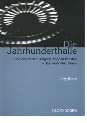 Die Jahrhunderthalle und das Ausstellungsgelände in Breslau - das Werk Max Bergs