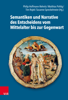 Semantiken und Narrative des Entscheidens vom Mittelalter bis zur Gegenwart