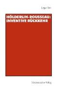 Hölderlin-Rousseau: Inventive Rückkehr