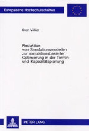 Reduktion von Simulationsmodellen zur simulationsbasierten Optimierung in der Termin- und Kapazitätsplanung