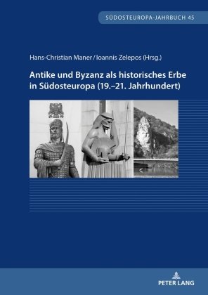 Antike und Byzanz als historisches Erbe in Südosteuropa vom 19.-21. Jahrhundert