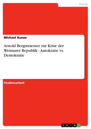 Arnold Bergstraesser zur Krise der Weimarer Republik - Autokratie vs. Demokratie