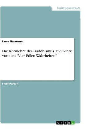 Die Kernlehre des Buddhismus. Die Lehre von den 'Vier Edlen Wahrheiten'