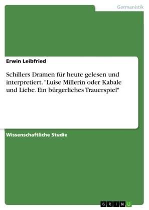 Schillers Dramen für heute gelesen und interpretiert. 'Luise Millerin oder Kabale und Liebe. Ein bürgerliches Trauerspie