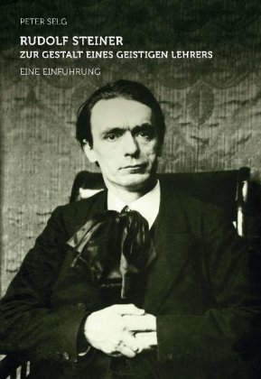 Rudolf Steiner - zur Gestalt eines geistigen Lehrers