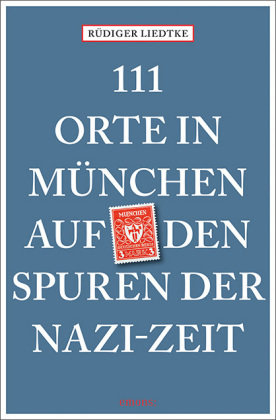 111 Orte in München auf den Spuren der Nazi-Zeit