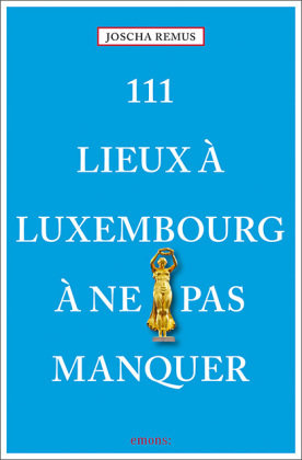 111 Lieux à Luxembourg à ne pas manquer