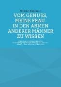 Vom Genuss, meine Frau in den Armen anderer Männer zu wissen